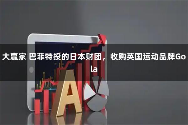 大赢家 巴菲特投的日本财团，收购英国运动品牌Gola